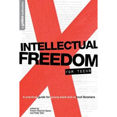 Intellectual Freedom for Teens: A Pratical Guide for YA & School Librarians