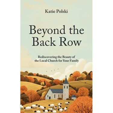 Beyond the Back Row: Rediscovering the Beauty of the Local Church for Your Family