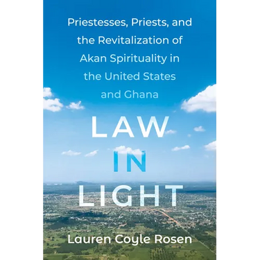 Law in Light: Priestesses, Priests, and the Revitalization of Akan Spirituality in the United States and Ghana