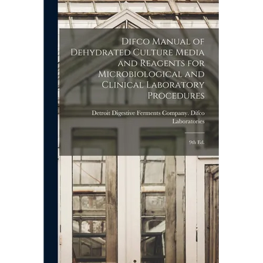 Difco Manual of Dehydrated Culture Media and Reagents for Microbiological and Clinical Laboratory Procedures: 9th ed.