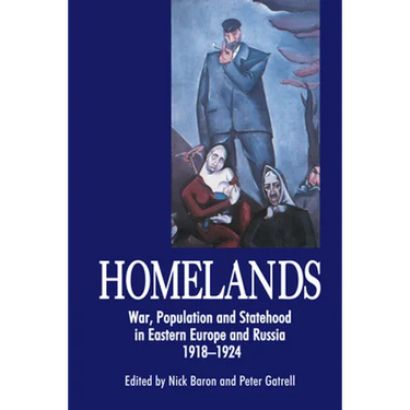Homelands: War, Population and Statehood in Eastern Europe and Russia, 1918-1924