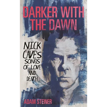 Darker with the Dawn: Nick Cave's Songs of Love and Death
