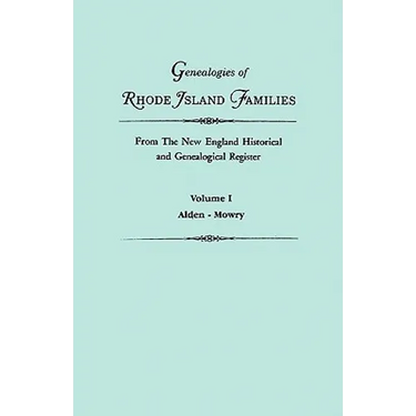 Genealogies of Rhode Island Families from the New England Historical and Genealogical Register. in Two Volumes. Volume I: Alden - Mowry