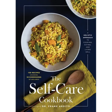 The Self-Care Cookbook: A Holistic Approach to Cooking, Eating, and Living Well