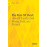 The Real Oil Shock: How Oil Transformed Money, Debt, and Finance