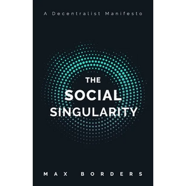 The Social Singularity: How decentralization will allow us to transcend politics, create global prosperity, and avoid the robot apocalypse