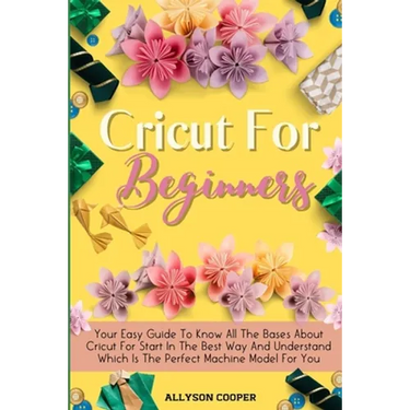 Cricut For Beginners Small Guide: Your Easy Guide To Know All The Bases About Cricut For Start In The Best Way And Understand Which Is The Perfect Mac