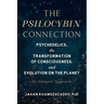 The Psilocybin Connection: Psychedelics, the Transformation of Consciousness, and Evolution on the Planet--An Integral Approach