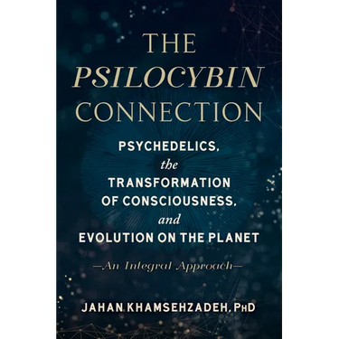 The Psilocybin Connection: Psychedelics, the Transformation of Consciousness, and Evolution on the Planet--An Integral Approach