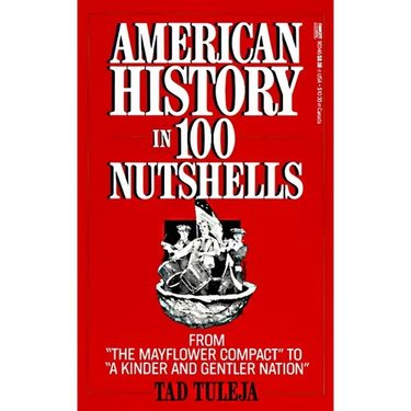 American History in 100 Nutshells: From the Mayflower Compact to a Kinder and Gentler Nation