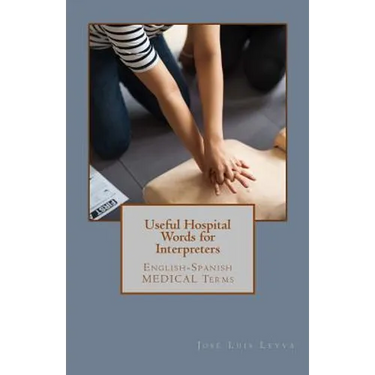 Useful Hospital Words for Interpreters: English-Spanish MEDICAL Terms