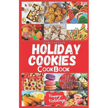 Holiday Cookies Cookbook: Easy and delicious traditional recipes to bake for festive season & enjoy your holiday with classic snacks, candies, c