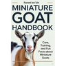 Miniature Goat Handbook: Care, Training, and Fun Facts About Miniature Goats