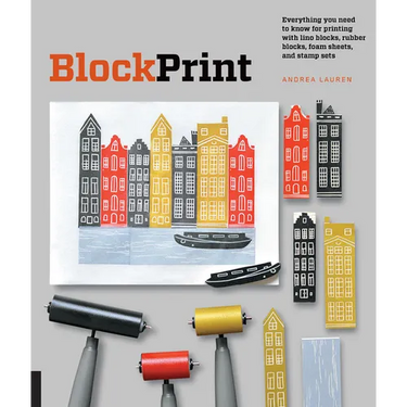 Block Print: Everything You Need to Know for Printing with Lino Blocks, Rubber Blocks, Foam Sheets, and Stamp Sets