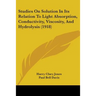Studies On Solution In Its Relation To Light Absorption, Conductivity, Viscosity, And Hydrolysis (1918)