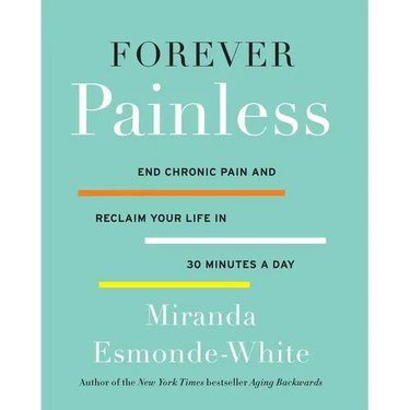 Forever Painless: End Chronic Pain and Reclaim Your Life in 30 Minutes a Day