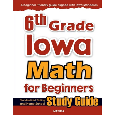 6th Grade Iowa Math for Beginners: Standardized Testing and Home School Study Guide