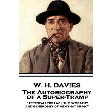 W. H. Davies - The Autobiography of a Super-Tramp: "Teetotallers lack the sympathy and generosity of men that drink"