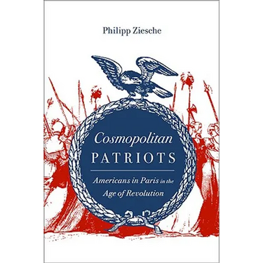 Cosmopolitan Patriots: Americans in Paris in the Age of Revolution