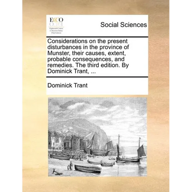 Considerations on the present disturbances in the province of Munster, their causes, extent, probable consequences, and remedies. The third edition. B