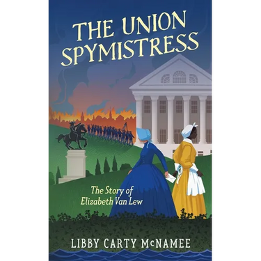 The Union Spymistress: The Story of Elizabeth Van Lew
