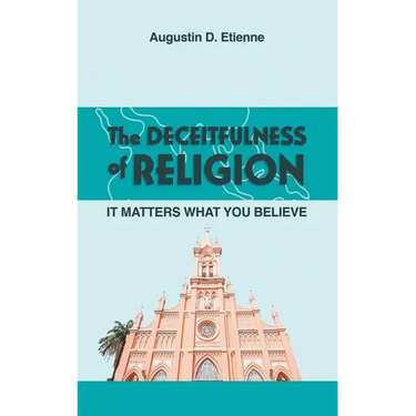 The DECEITFULNESS of RELIGION: It Matters What You Believe