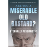 Are You a Miserable Old Bastard?: Quips, Quotes, and Tales from the Eternally Pessimistic