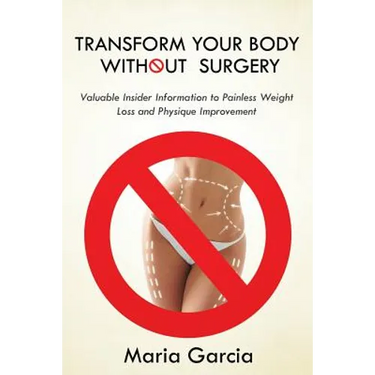 Transform Your Body without Surgery: Valuable Insider Information to Painless Weight Loss and Physique Improvement