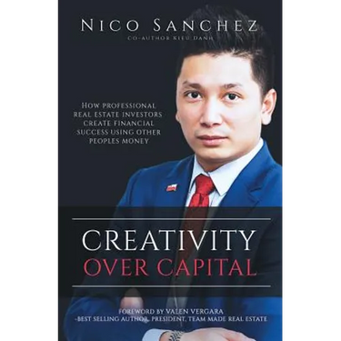 Creativity Over Capital: How Professional Real Estate Investors Create Financial Success Using Other People's Money.