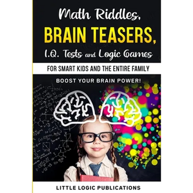 Math Riddles, Brain Teasers, I.Q. Tests and Logic Games for Smart Kids and the Entire Family: Boost your brain power and engage your cognitive skills!