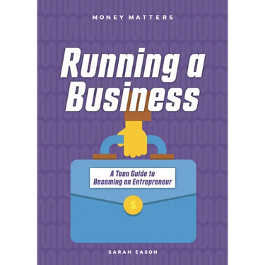 Running a Business: A Teen Guide to Becoming an Entrepreneur