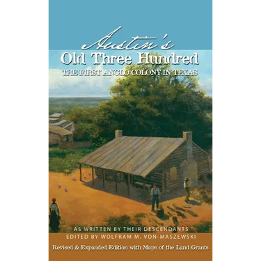 Austin's Old Three Hundred: The First Anglo Colony in Texas