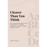 Clearer Than You Think: How to Use Mental Models to Cut Through Noise, Avoid Bad Judgments, and Make Complex Problems Simple