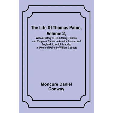 The Life Of Thomas Paine, Volume 2, With A History of His Literary, Political and Religious Career in America France, and England; to which is added a