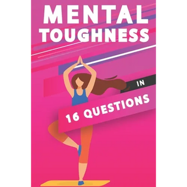 Mental Toughness In 16 Questions: Mental Toughness For Athletes, Mental Toughness Training