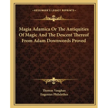 Magia Adamica Or The Antiquities Of Magic And The Descent Thereof From Adam Downwords Proved