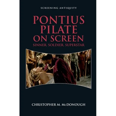 Pontius Pilate on Screen: Sinner, Soldier, Superstar