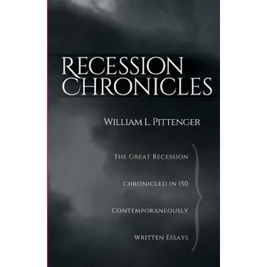 Recession Chronicles: The Great Recession Chronicled In 150 Contemporaneously Written Essays