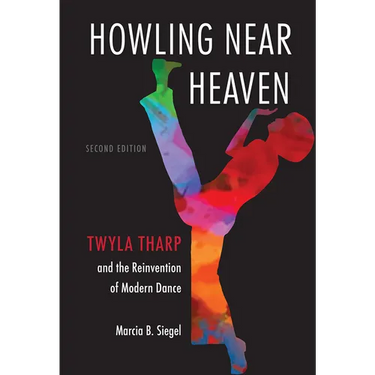 Howling Near Heaven: Twyla Tharp and the Reinvention of Modern Dance