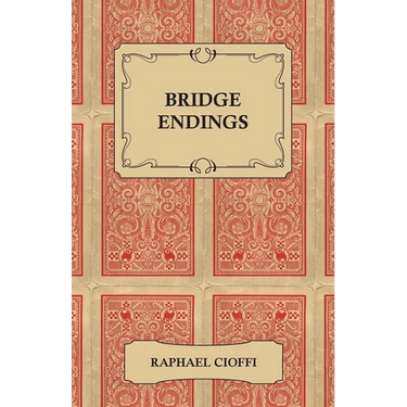 Bridge Endings - The End Game Made Easy with 30 Common Basic Positions, 24 Endplays Teaching Hands, and 50 Double Dummy Problems
