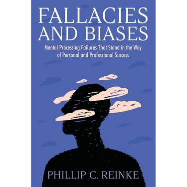 Fallacies and Biases: Mental Processing Failures That Stand in the Way of Personal and Professional Success