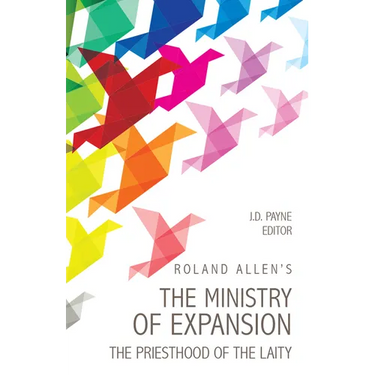 Roland Allen's the Ministry of Expansion: The Priesthood of the Laity
