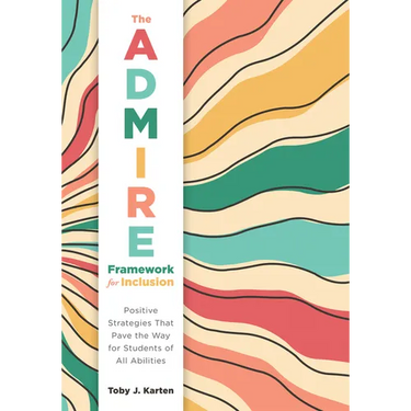 The Admire Framework for Inclusion: Positive Strategies That Pave the Way for Students of All Abilities (Best Practices for Cultivating a Supportive C