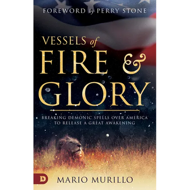 Vessels of Fire and Glory: Breaking Demonic Spells Over America to Release a Great Awakening