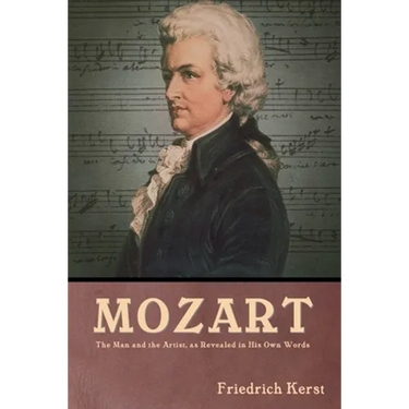 Mozart: The Man and the Artist, as Revealed in His Own Words