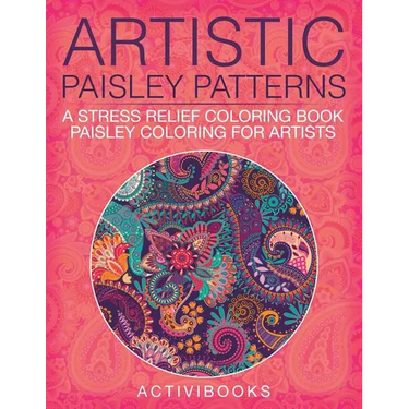 Artistic Paisley Patterns: A Stress Relief Coloring Book - Paisley Coloring For Artists