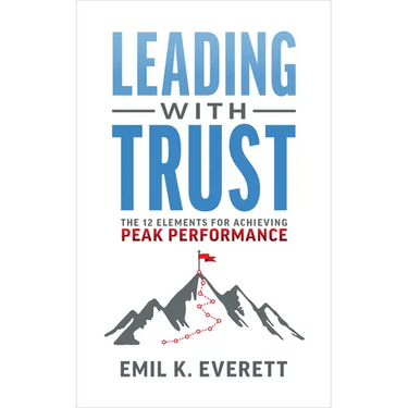 Leading with Trust: The 12 Elements for Achieving Peak Performance