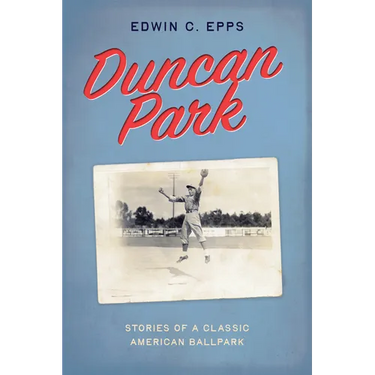 Duncan Park: Stories of a Classic American Ballpark