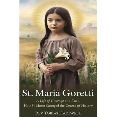 St. Maria Goretti: A Life Of Courage And Faith, How St.Maria Changed The Course Of History.