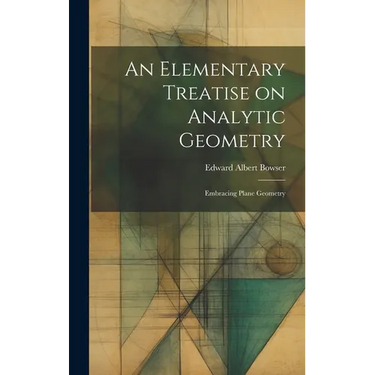 An Elementary Treatise on Analytic Geometry: Embracing Plane Geometry
